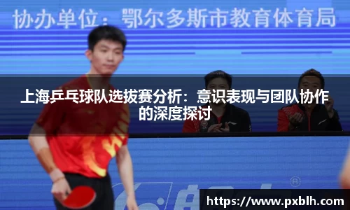 上海乒乓球队选拔赛分析：意识表现与团队协作的深度探讨