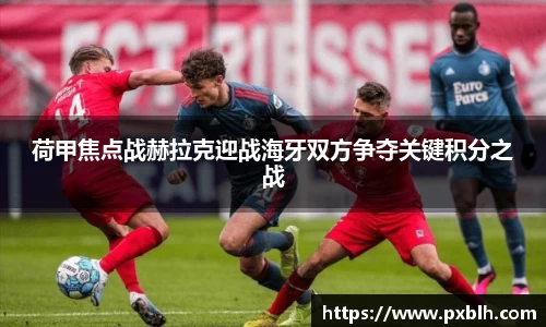 荷甲焦点战赫拉克迎战海牙双方争夺关键积分之战