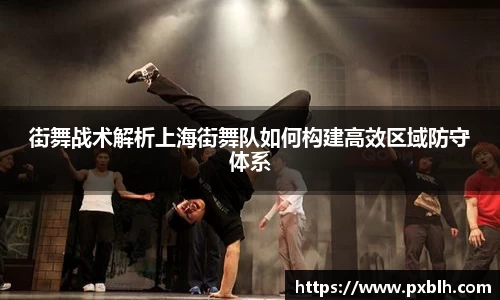 街舞战术解析上海街舞队如何构建高效区域防守体系